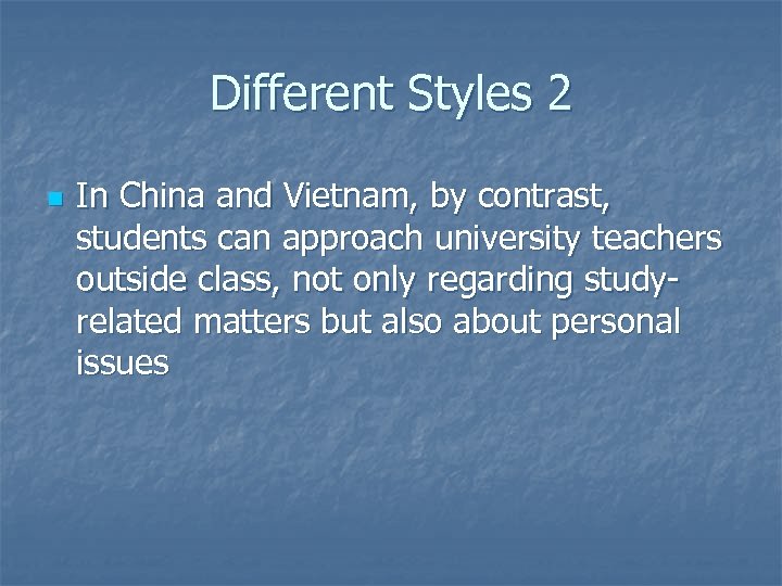 Different Styles 2 n In China and Vietnam, by contrast, students can approach university