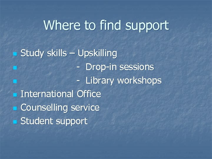 Where to find support n n n Study skills – Upskilling - Drop-in sessions