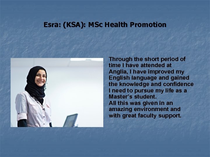 Esra: (KSA): MSc Health Promotion Through the short period of time I have attended