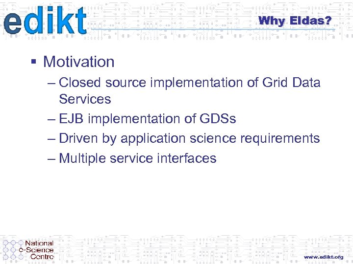 Why Eldas? § Motivation – Closed source implementation of Grid Data Services – EJB