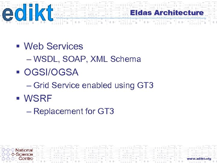 Eldas Architecture § Web Services – WSDL, SOAP, XML Schema § OGSI/OGSA – Grid
