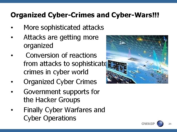 Organized Cyber-Crimes and Cyber-Wars!!! • • • More sophisticated attacks Attacks are getting more