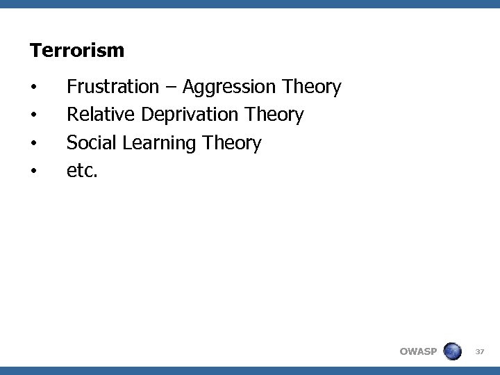 Terrorism • • Frustration – Aggression Theory Relative Deprivation Theory Social Learning Theory etc.