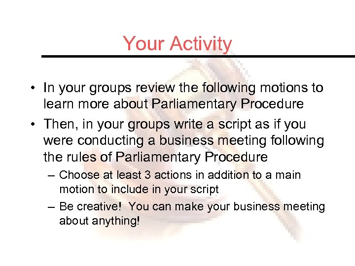 Your Activity • In your groups review the following motions to learn more about