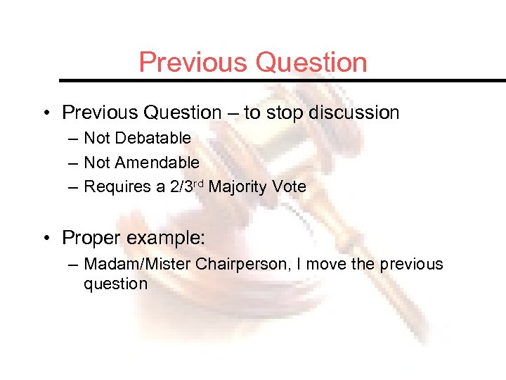 Previous Question • Previous Question – to stop discussion – Not Debatable – Not