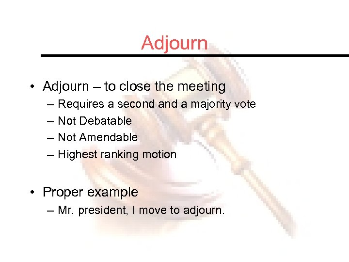 Adjourn • Adjourn – to close the meeting – – Requires a second a