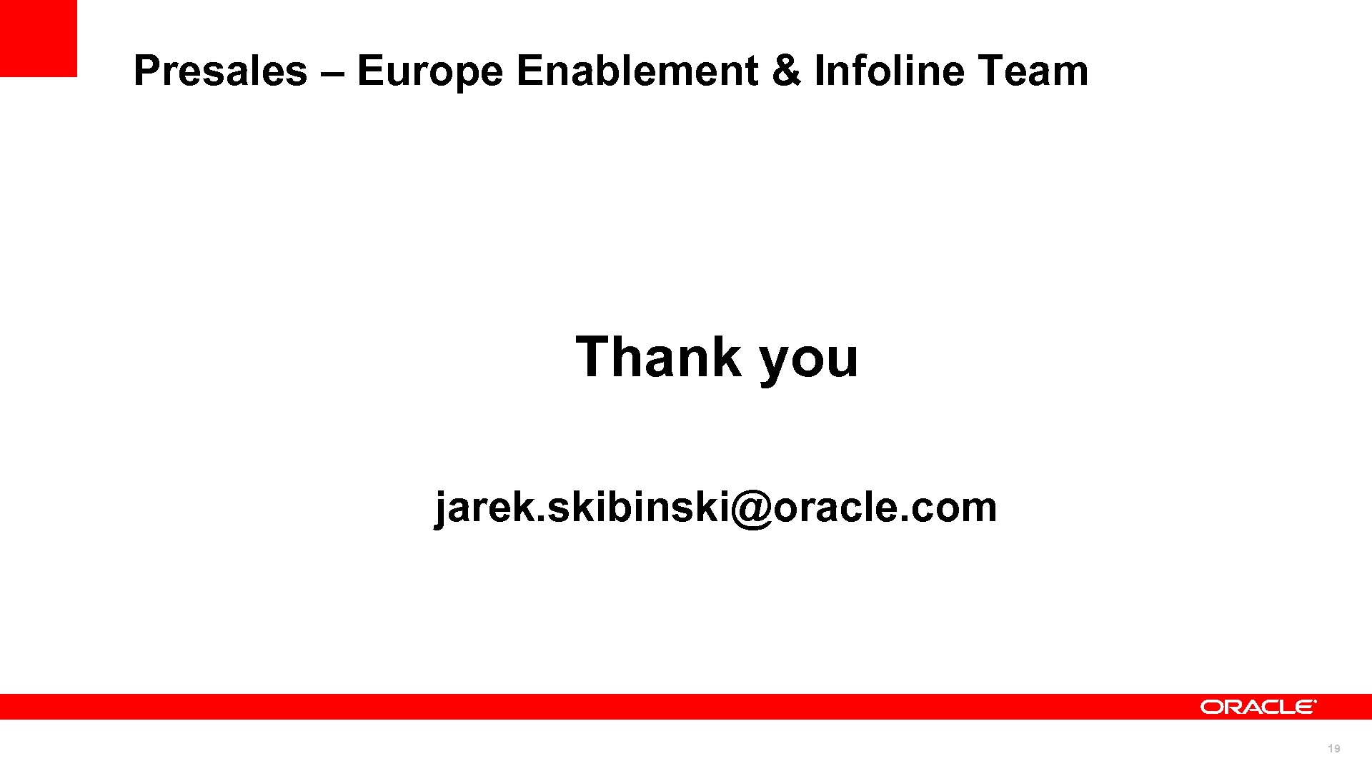 Presales – Europe Enablement & Infoline Team Thank you jarek. skibinski@oracle. com 19 