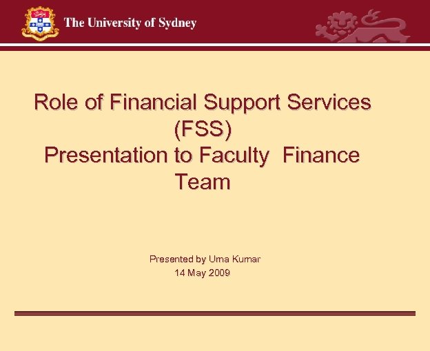 Role of Financial Support Services (FSS) Presentation to Faculty Finance Team Presented by Uma