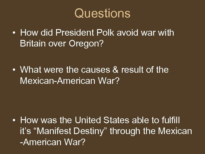 Questions • How did President Polk avoid war with Britain over Oregon? • What