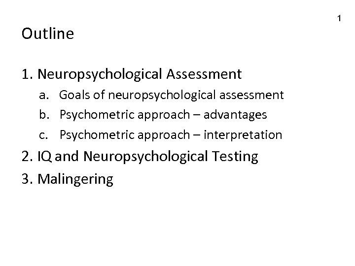 Outline 1. Neuropsychological Assessment a. Goals of neuropsychological assessment b. Psychometric approach – advantages