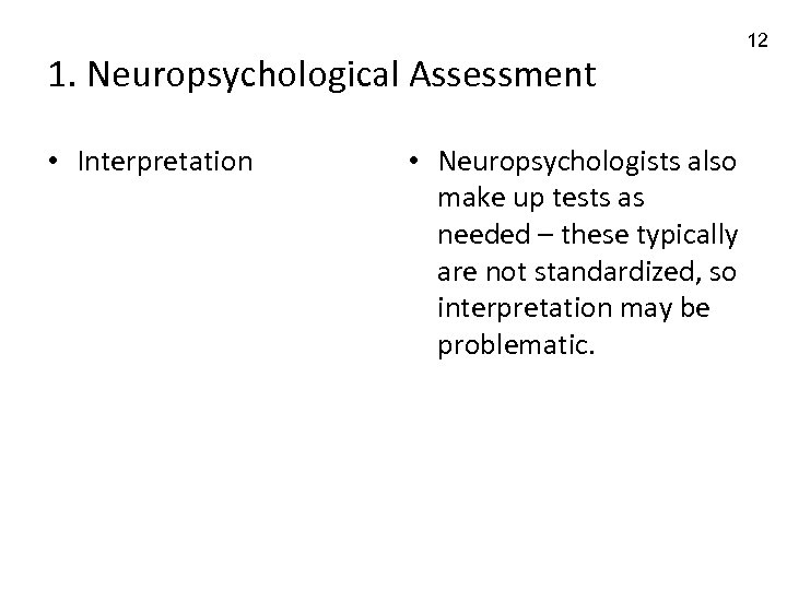 1. Neuropsychological Assessment • Interpretation • Neuropsychologists also make up tests as needed –