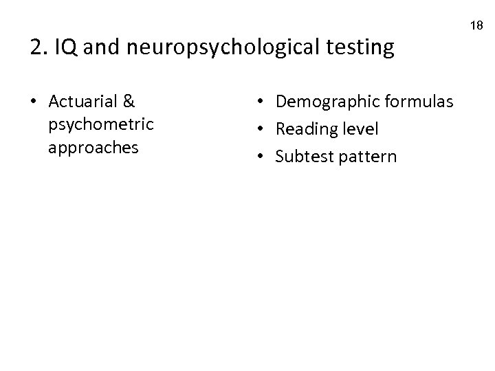 2. IQ and neuropsychological testing • Actuarial & psychometric approaches • Demographic formulas •