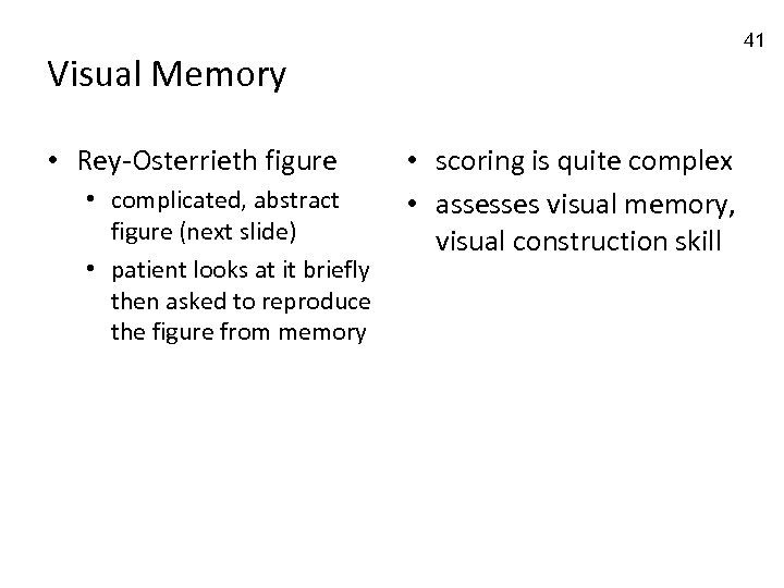 41 Visual Memory • Rey-Osterrieth figure • complicated, abstract figure (next slide) • patient