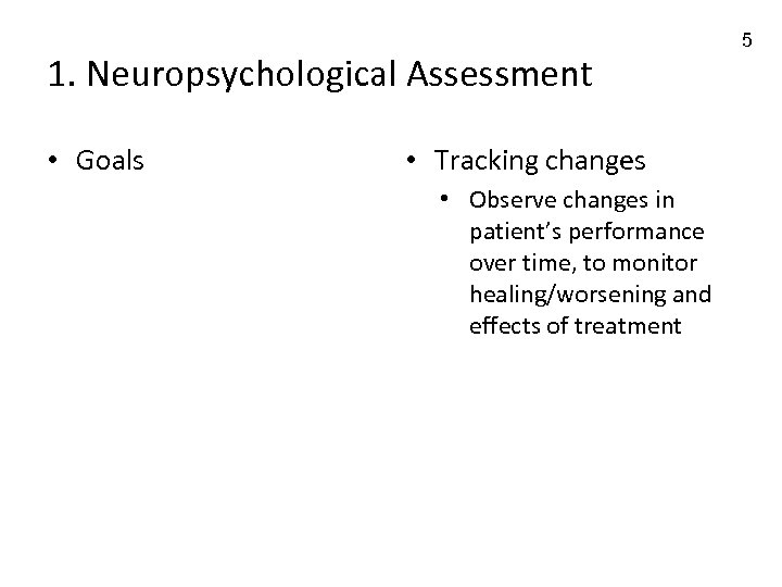 1. Neuropsychological Assessment • Goals • Tracking changes • Observe changes in patient’s performance