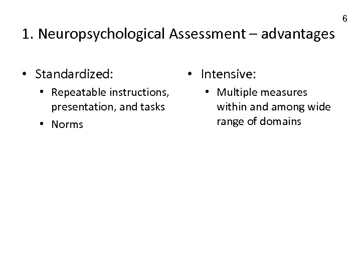 1. Neuropsychological Assessment – advantages • Standardized: • Repeatable instructions, presentation, and tasks •