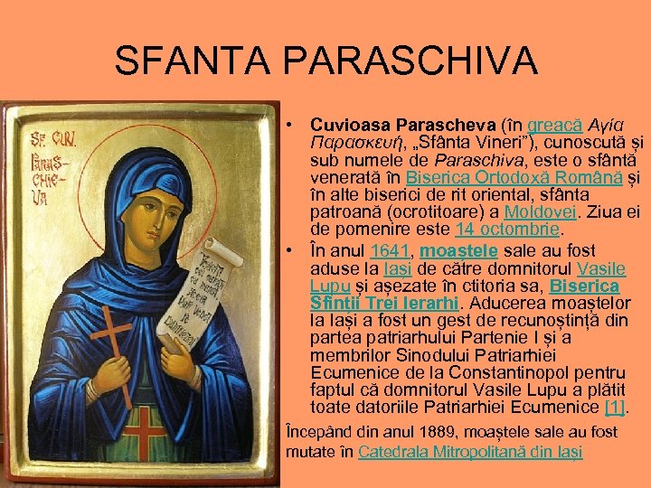 SFANTA PARASCHIVA • Cuvioasa Parascheva (în greacă Αγία Παρασκευή, „Sfânta Vineri”), cunoscută și sub