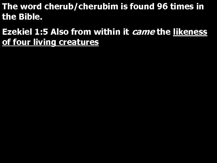 The word cherub/cherubim is found 96 times in the Bible. Ezekiel 1: 5 Also