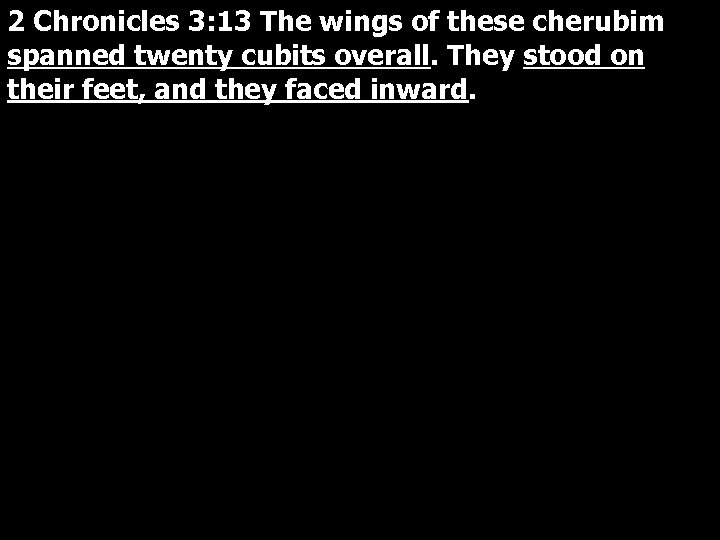 2 Chronicles 3: 13 The wings of these cherubim spanned twenty cubits overall. They