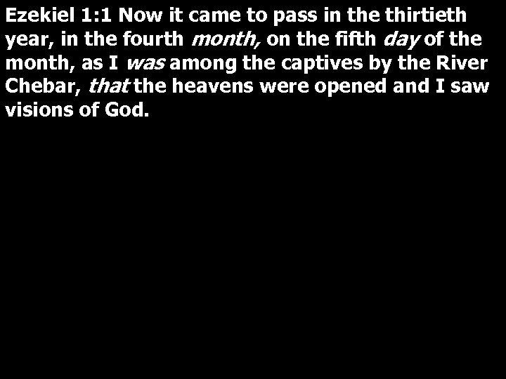 Ezekiel 1: 1 Now it came to pass in the thirtieth year, in the