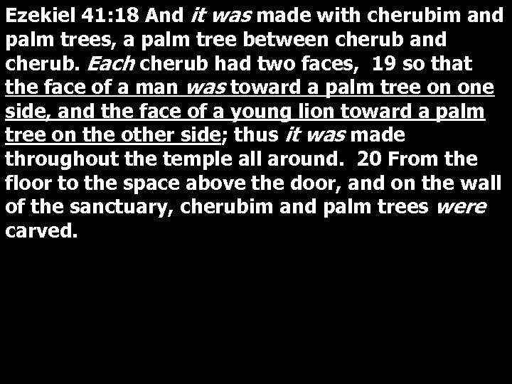 Ezekiel 41: 18 And it was made with cherubim and palm trees, a palm