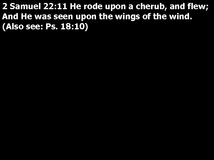 2 Samuel 22: 11 He rode upon a cherub, and flew; And He was