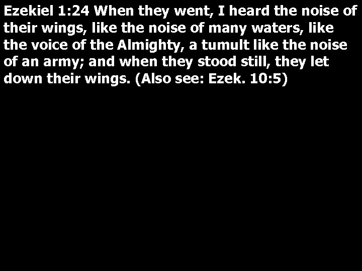 Ezekiel 1: 24 When they went, I heard the noise of their wings, like