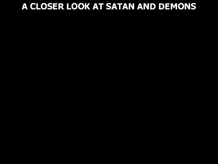 A CLOSER LOOK AT SATAN AND DEMONS 