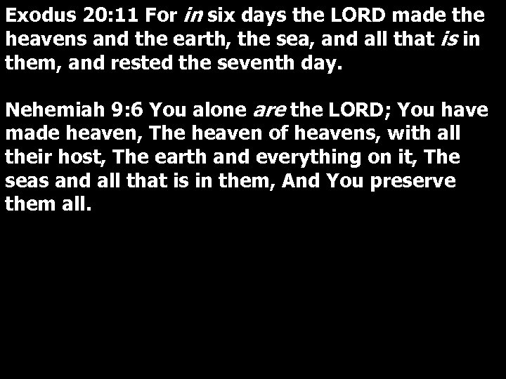 Exodus 20: 11 For in six days the LORD made the heavens and the