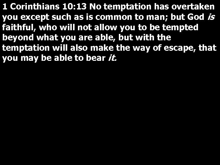 1 Corinthians 10: 13 No temptation has overtaken you except such as is common