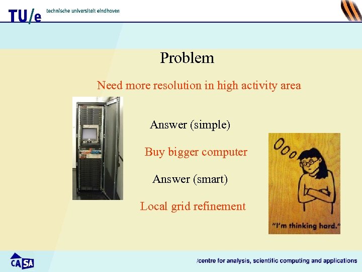 Problem Need more resolution in high activity area Answer (simple) Buy bigger computer Answer