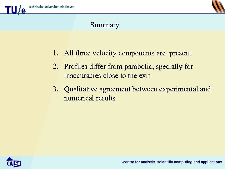 Summary 1. All three velocity components are present 2. Profiles differ from parabolic, specially