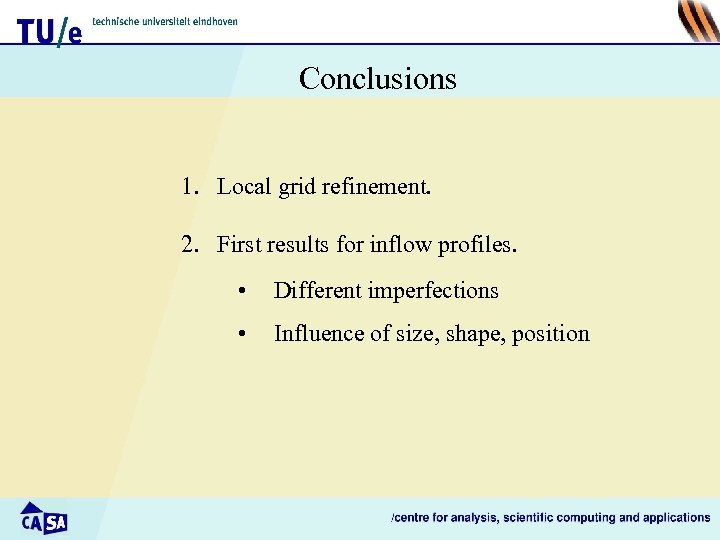 Conclusions 1. Local grid refinement. 2. First results for inflow profiles. • Different imperfections