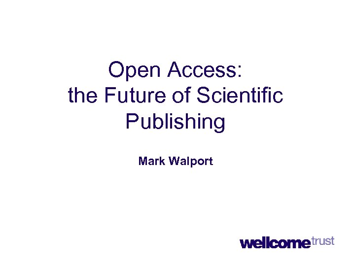  Open Access: the Future of Scientific Publishing Mark Walport 