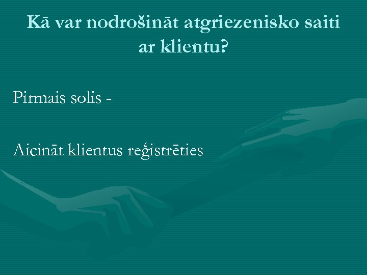 Kā var nodrošināt atgriezenisko saiti ar klientu? Pirmais solis Aicināt klientus reģistrēties 