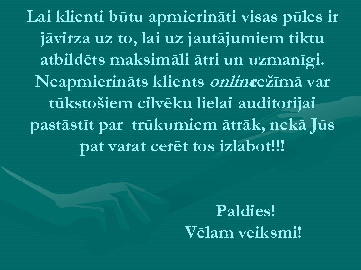 Lai klienti būtu apmierināti visas pūles ir jāvirza uz to, lai uz jautājumiem tiktu