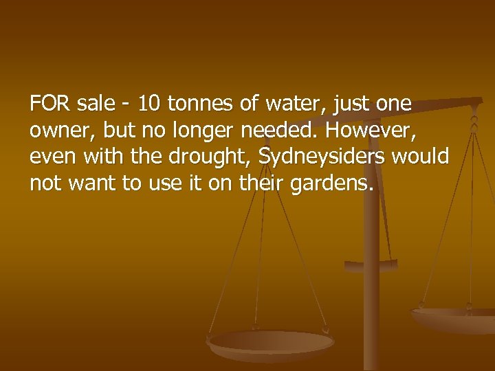 FOR sale - 10 tonnes of water, just one owner, but no longer needed.