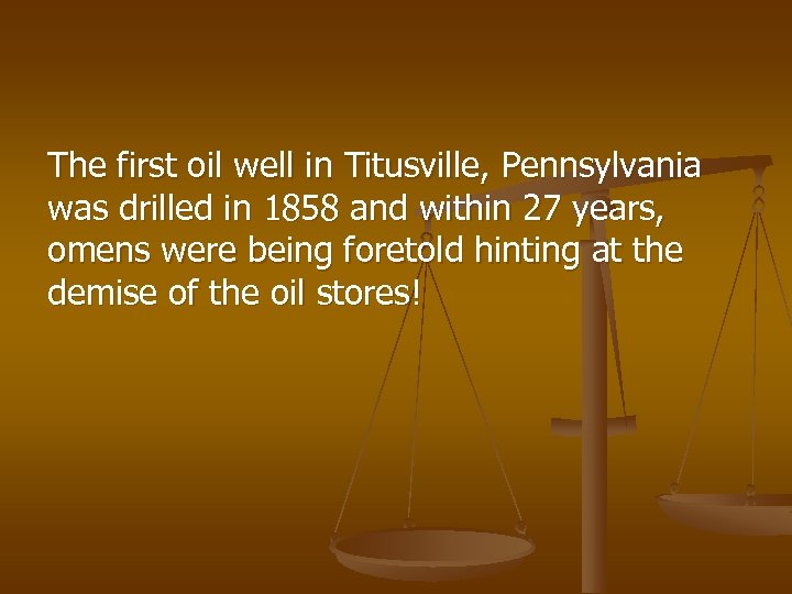 The first oil well in Titusville, Pennsylvania was drilled in 1858 and within 27