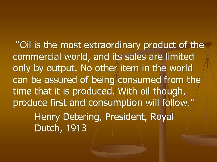  “Oil is the most extraordinary product of the commercial world, and its sales