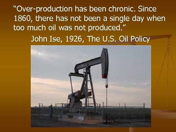 “Over-production has been chronic. Since 1860, there has not been a single day when