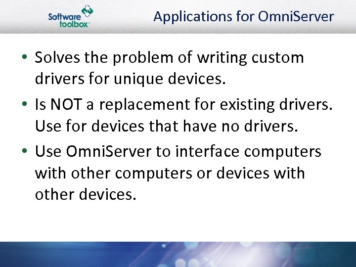 Applications for Omni. Server • Solves the problem of writing custom drivers for unique