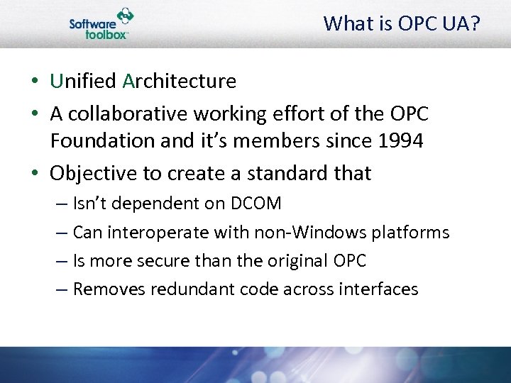 What is OPC UA? • Unified Architecture • A collaborative working effort of the