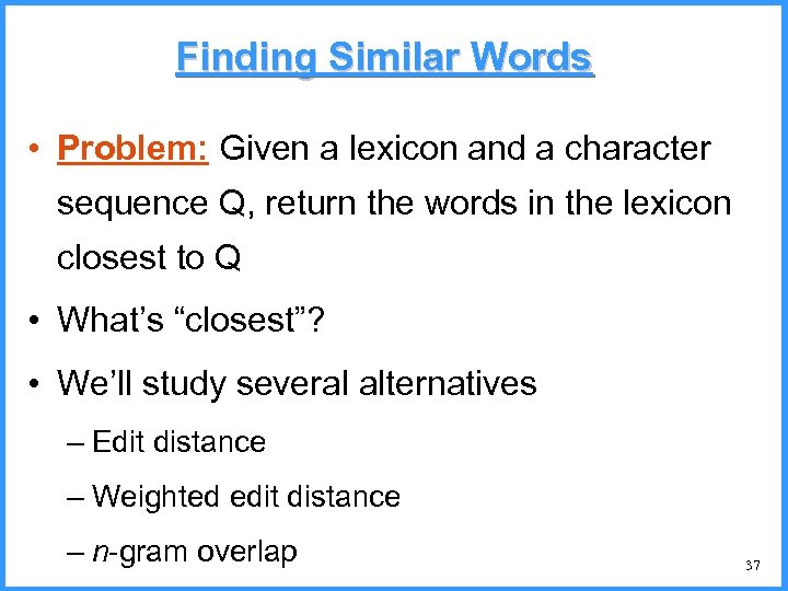 Finding Similar Words • Problem: Given a lexicon and a character sequence Q, return
