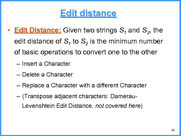 Edit distance • Edit Distance: Given two strings S 1 and S 2, the