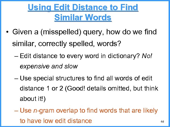 Using Edit Distance to Find Similar Words • Given a (misspelled) query, how do