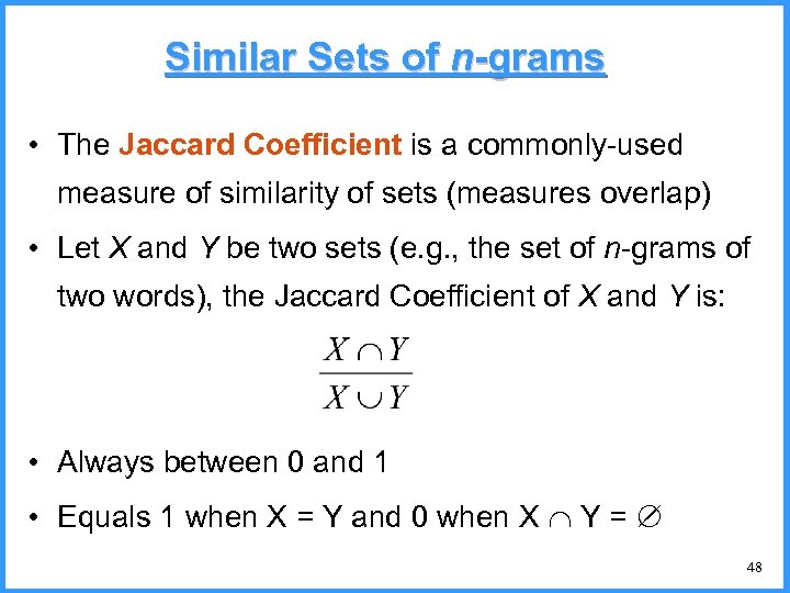 Similar Sets of n-grams • The Jaccard Coefficient is a commonly-used measure of similarity