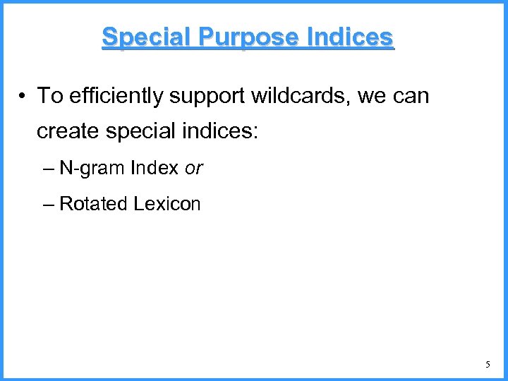 Special Purpose Indices • To efficiently support wildcards, we can create special indices: –