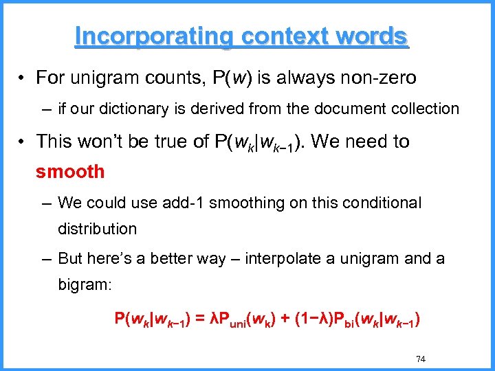 Incorporating context words • For unigram counts, P(w) is always non-zero – if our