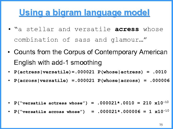 Using a bigram language model • “a stellar and versatile acress whose combination of