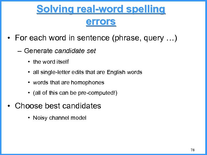 Solving real-word spelling errors • For each word in sentence (phrase, query …) –