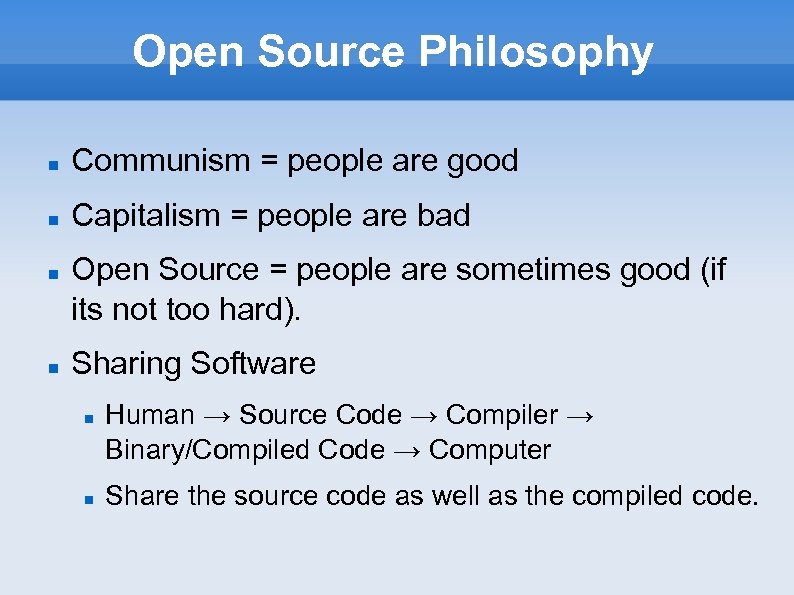 Open Source Philosophy Communism = people are good Capitalism = people are bad Open
